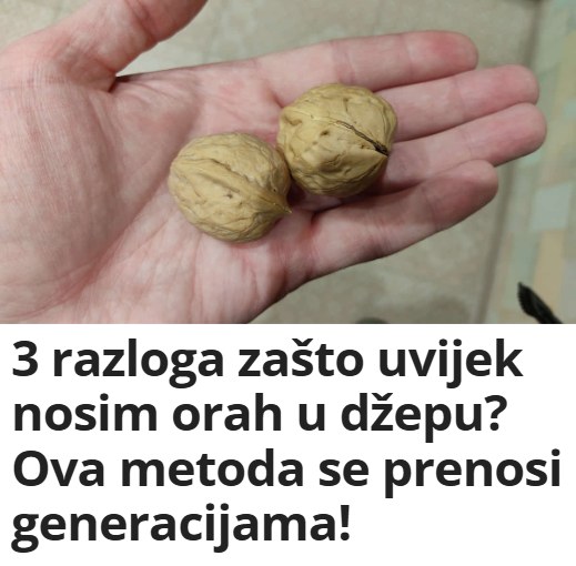 3 Razloga Zasto Uvijek Nosim Orah U Dzepu Ova Metoda