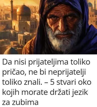 Da Nisi Prijateljima Toliko Pricao Ne Bi Neprijatelji Toliko Znali