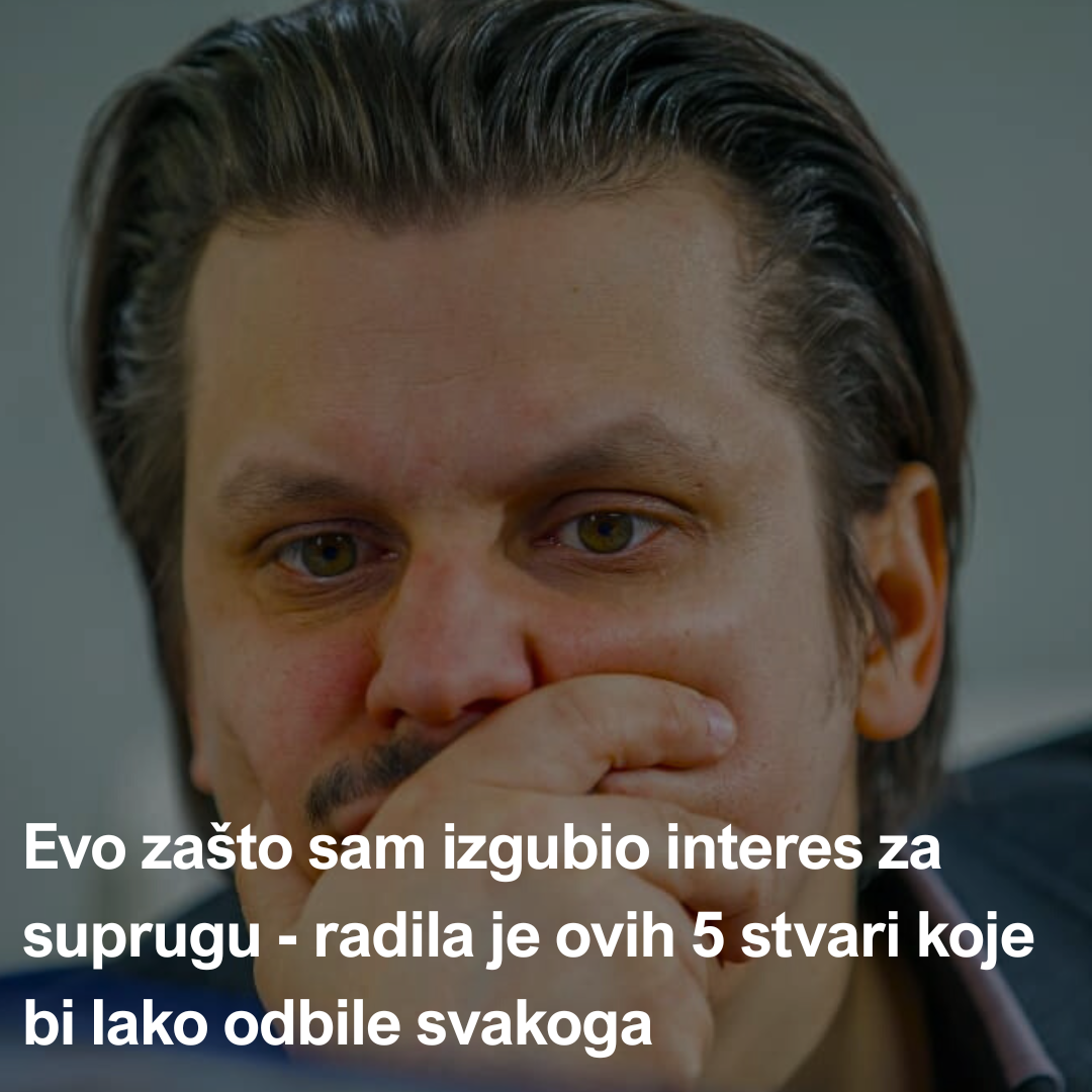 Evo zašto sam izgubio interes za suprugu – radila je ovih 5 stvari koje bi lako odbile svakoga